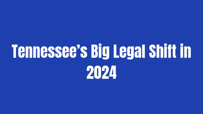 Tennessee’s Big Legal Shift in 2024
