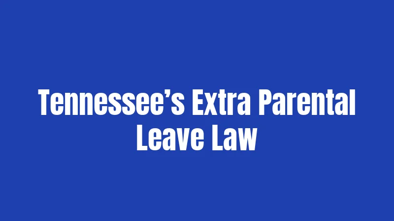 FMLA Laws in Tennessee (2026): Your Job is Protected 3 Tennessee’s Extra Parental Leave Law