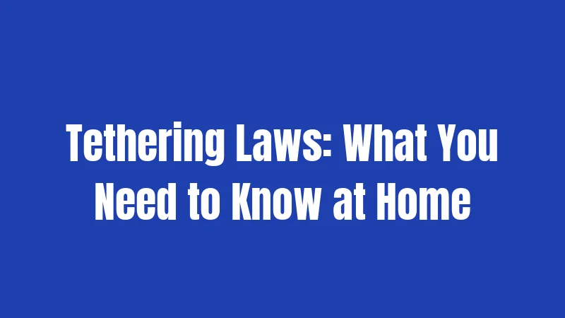 Tethering Laws: What You Need to Know at Home