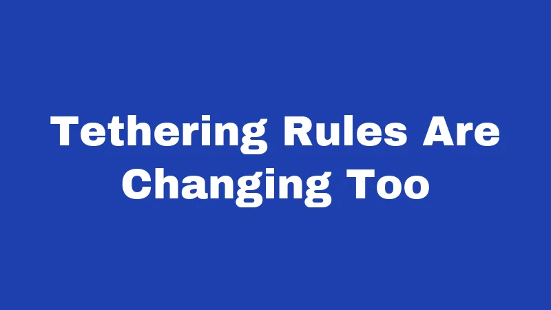 Tethering Rules Are Changing Too