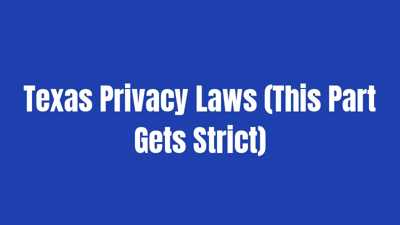 Texas Privacy Laws (This Part Gets Strict)