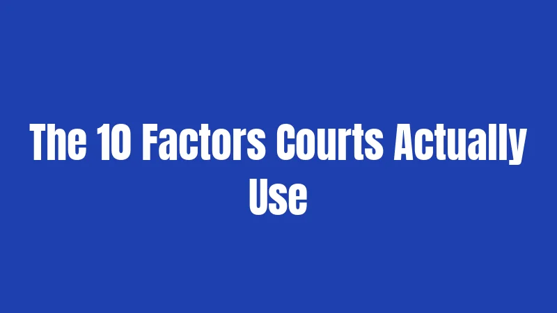 The 10 Factors Courts Actually Use