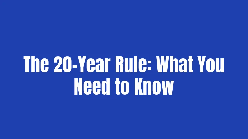 The 20-Year Rule: What You Need to Know
