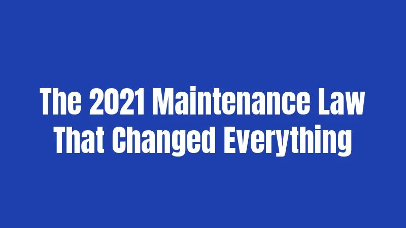The 2021 Maintenance Law That Changed Everything