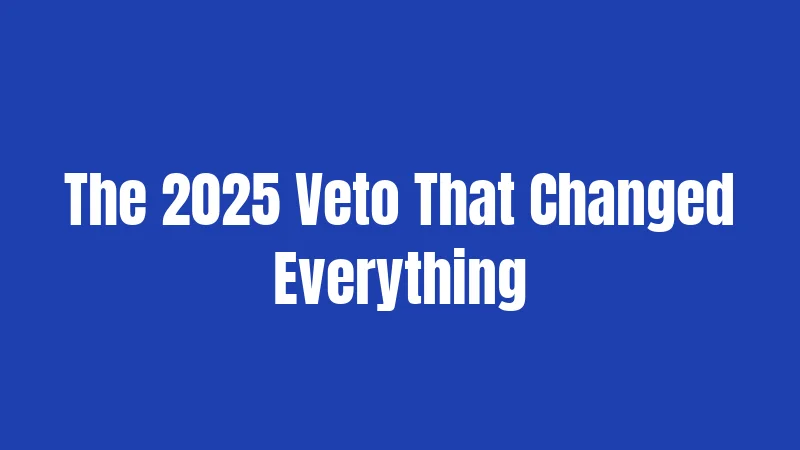 The 2025 Veto That Changed Everything