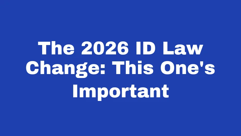 The 2026 ID Law Change: This One's Important