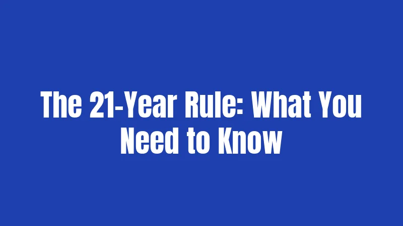The 21-Year Rule: What You Need to Know