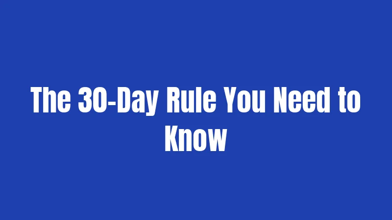 The 30-Day Rule You Need to Know