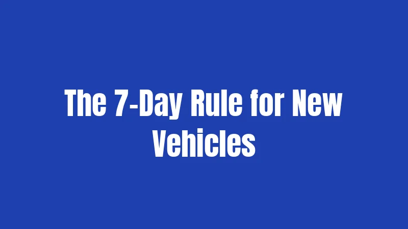 The 7-Day Rule for New Vehicles