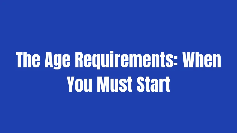 The Age Requirements: When You Must Start