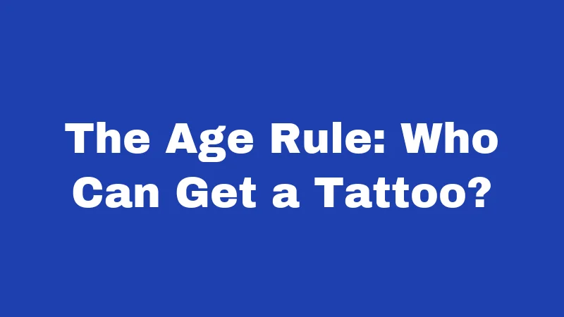The Age Rule: Who Can Get a Tattoo?