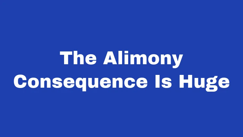 The Alimony Consequence Is Huge