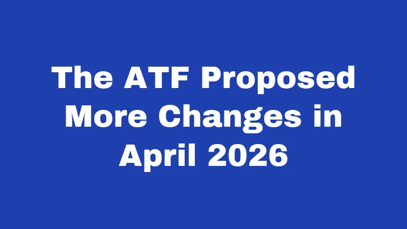 Suppressor Laws in Arkansas (2026): No Tax, Big Changes 5 The ATF Proposed More Changes in April 2026