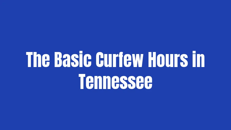 The Basic Curfew Hours in Tennessee
