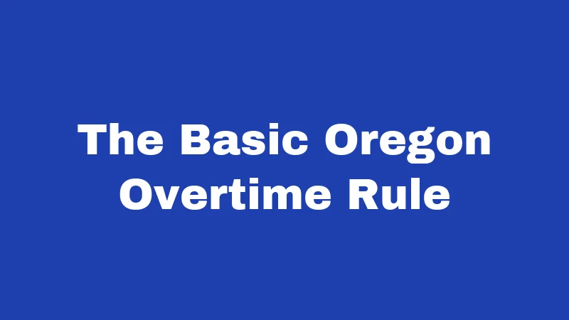 Overtime Laws in Oregon (2026): Your Paycheck, Your Rights 1 The Basic Oregon Overtime Rule