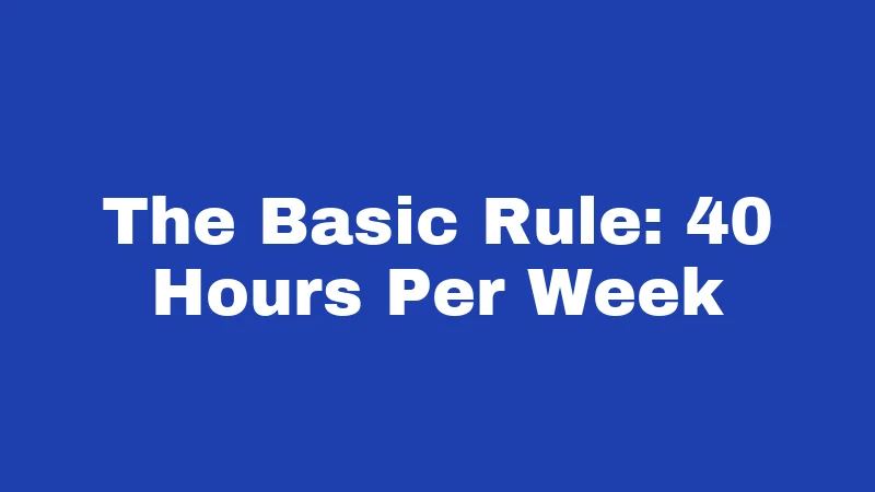 The Basic Rule: 40 Hours Per Week