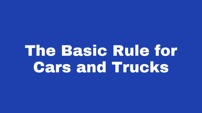 The Basic Rule for Cars and Trucks