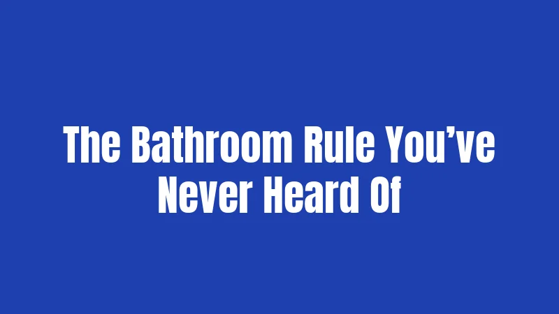 The Bathroom Rule You’ve Never Heard Of