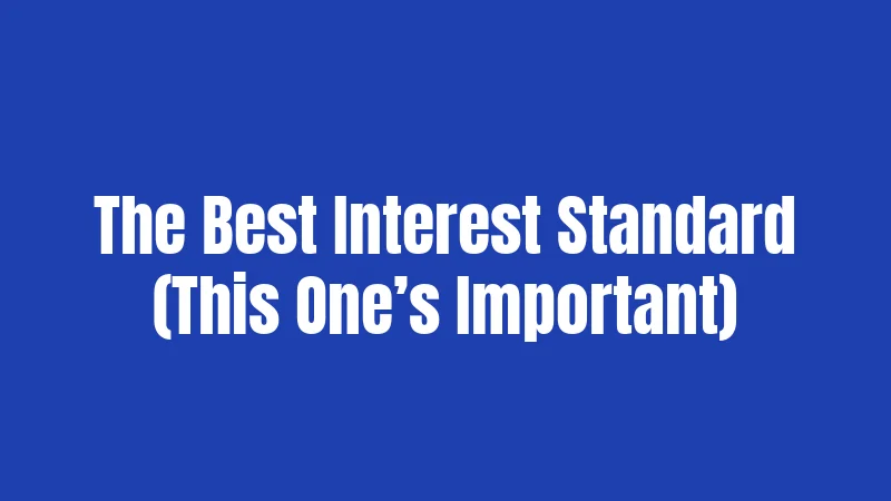 The Best Interest Standard (This One’s Important)