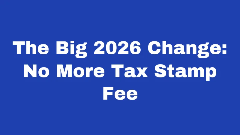 The Big 2026 Change: No More Tax Stamp Fee