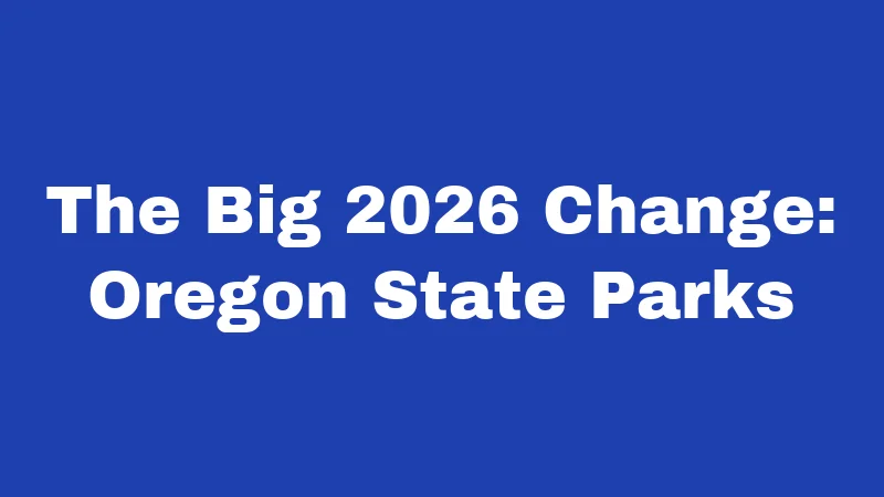 The Big 2026 Change: Oregon State Parks