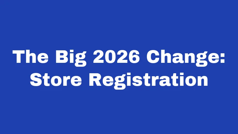 The Big 2026 Change: Store Registration