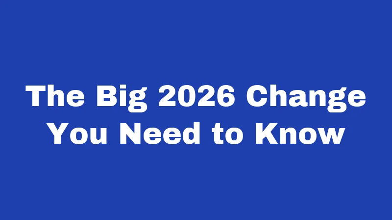 The Big 2026 Change You Need to Know
