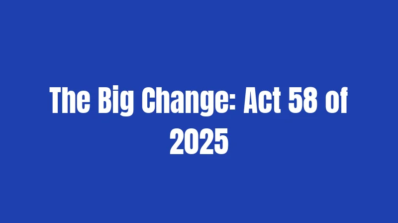 The Big Change: Act 58 of 2025