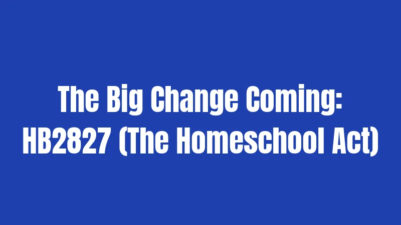 The Big Change Coming: HB2827 (The Homeschool Act)