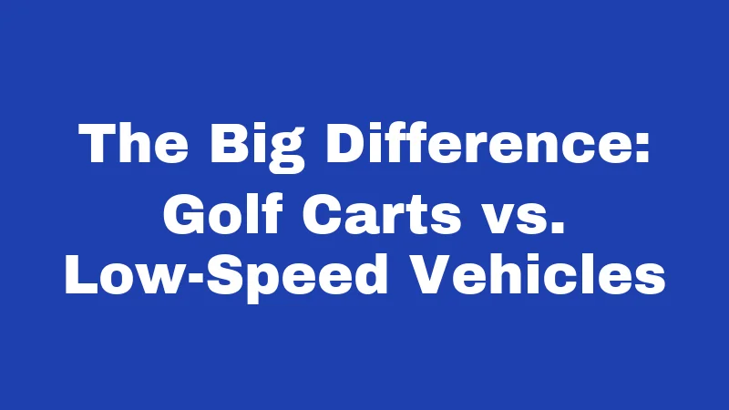 Golf Cart Laws in West Virginia (2026): The Road Rules Most Owners Get Wrong 1 The Big Difference: Golf Carts vs. Low-Speed Vehicles