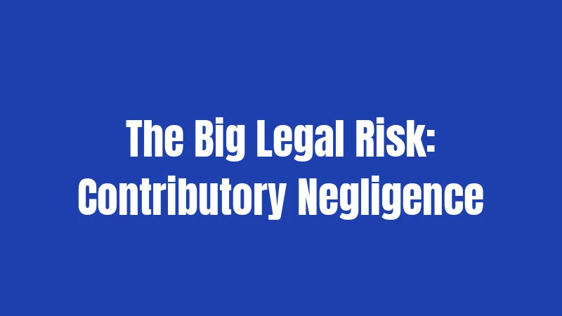 The Big Legal Risk: Contributory Negligence