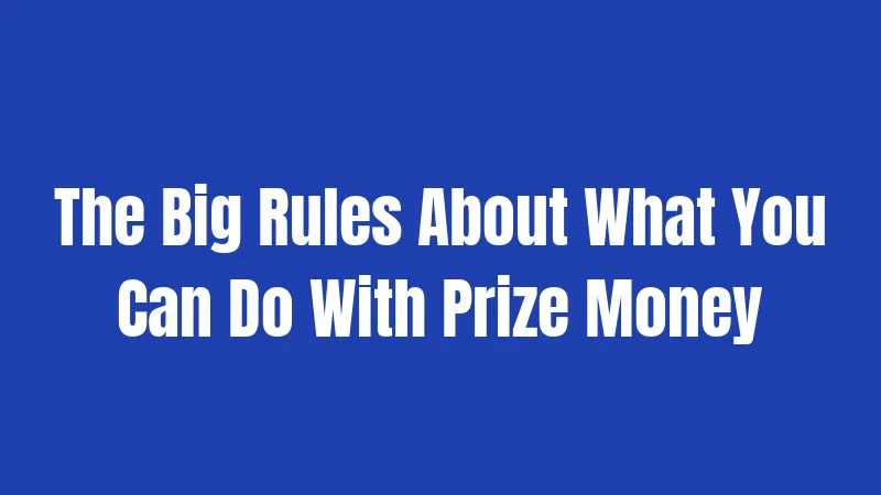 The Big Rules About What You Can Do With Prize Money