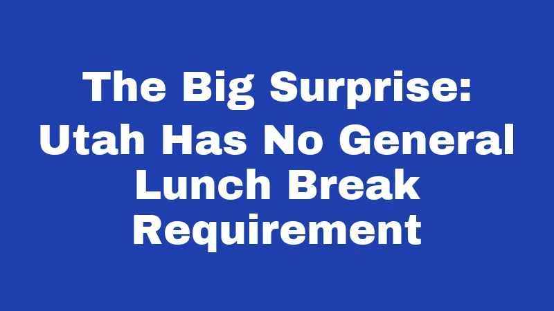 The Big Surprise: Utah Has No General Lunch Break Requirement