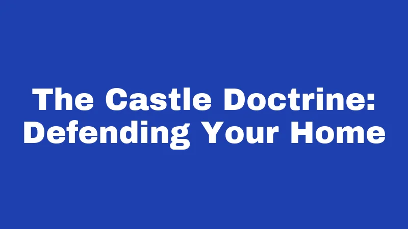 The Castle Doctrine: Defending Your Home