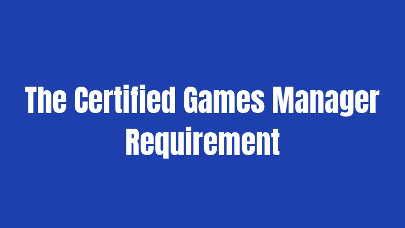 The Certified Games Manager Requirement