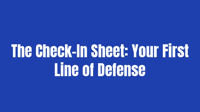 The Check-In Sheet: Your First Line of Defense