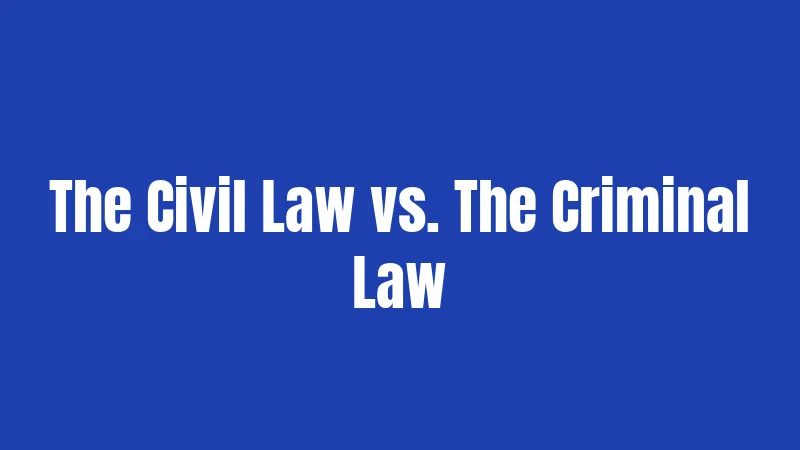 The Civil Law vs. The Criminal Law