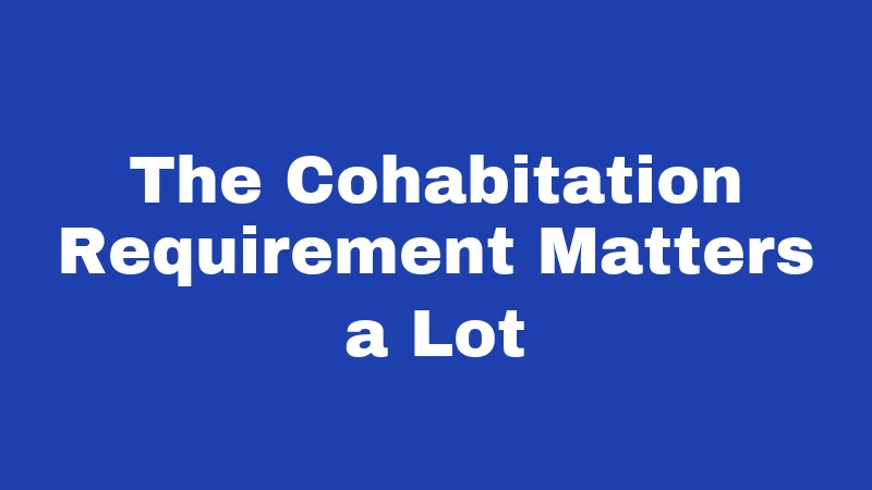 The Cohabitation Requirement Matters a Lot