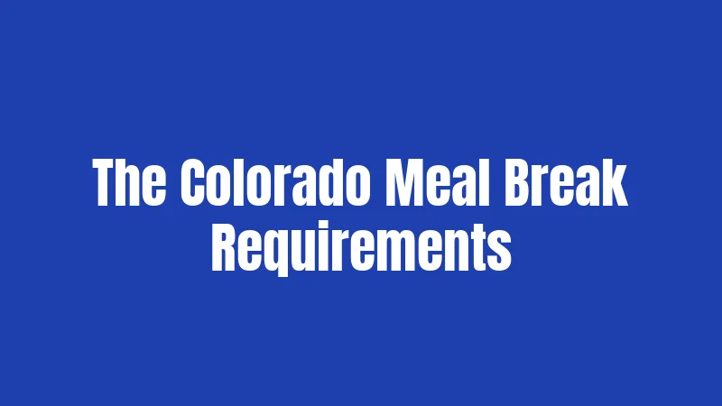 The Colorado Meal Break Requirements