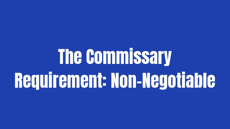 The Commissary Requirement: Non-Negotiable