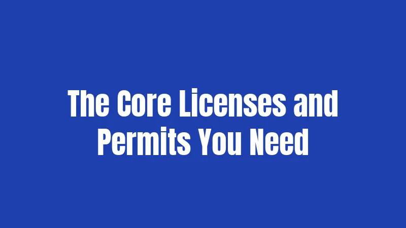 The Core Licenses and Permits You Need