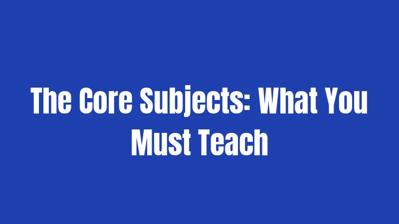 The Core Subjects: What You Must Teach