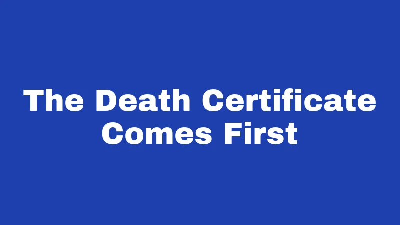 The Death Certificate Comes First