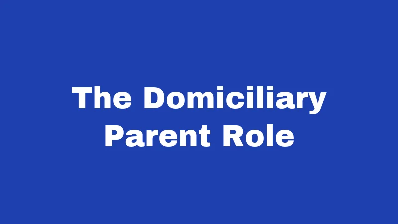 The Domiciliary Parent Role