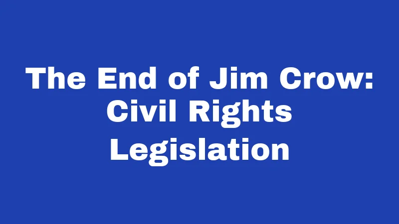 Jim Crow Laws in Louisiana (2026): A Dark Chapter America Can't Forget 5 The End of Jim Crow: Civil Rights Legislation