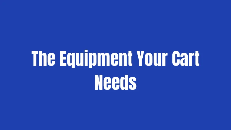 The Equipment Your Cart Needs
