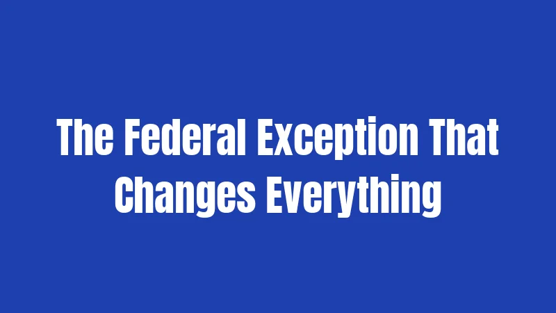 The Federal Exception That Changes Everything