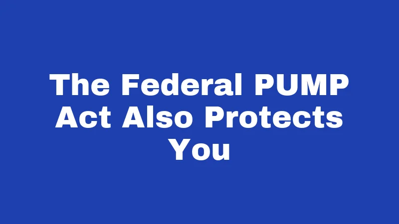 The Federal PUMP Act Also Protects You