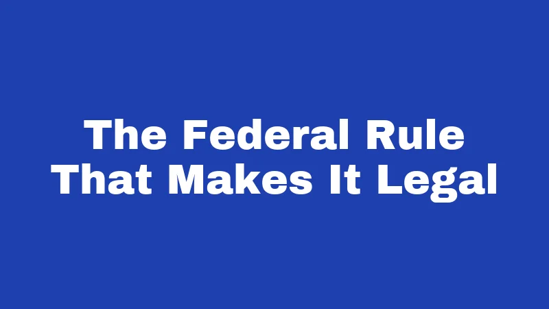 The Federal Rule That Makes It Legal