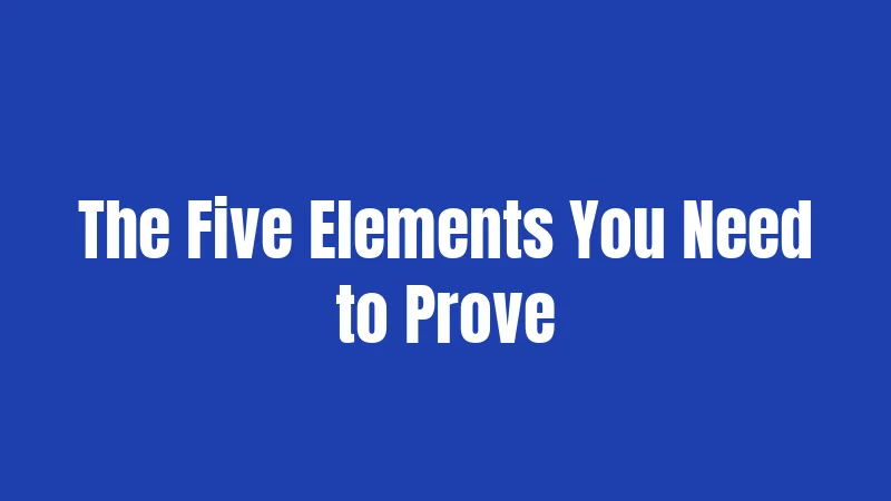 The Five Elements You Need to Prove